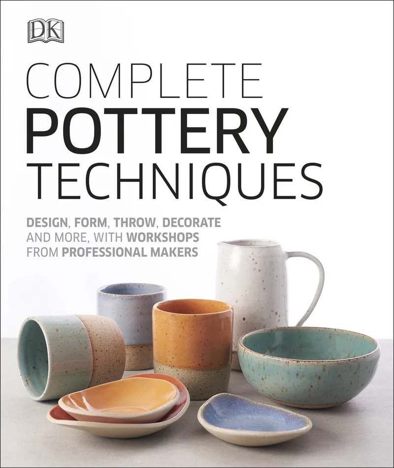 Complete Pottery Techniques Design, Form, Throw, Decorate and More, with Workshops from Professional Makers Artists Techniques van DK – boekfoto