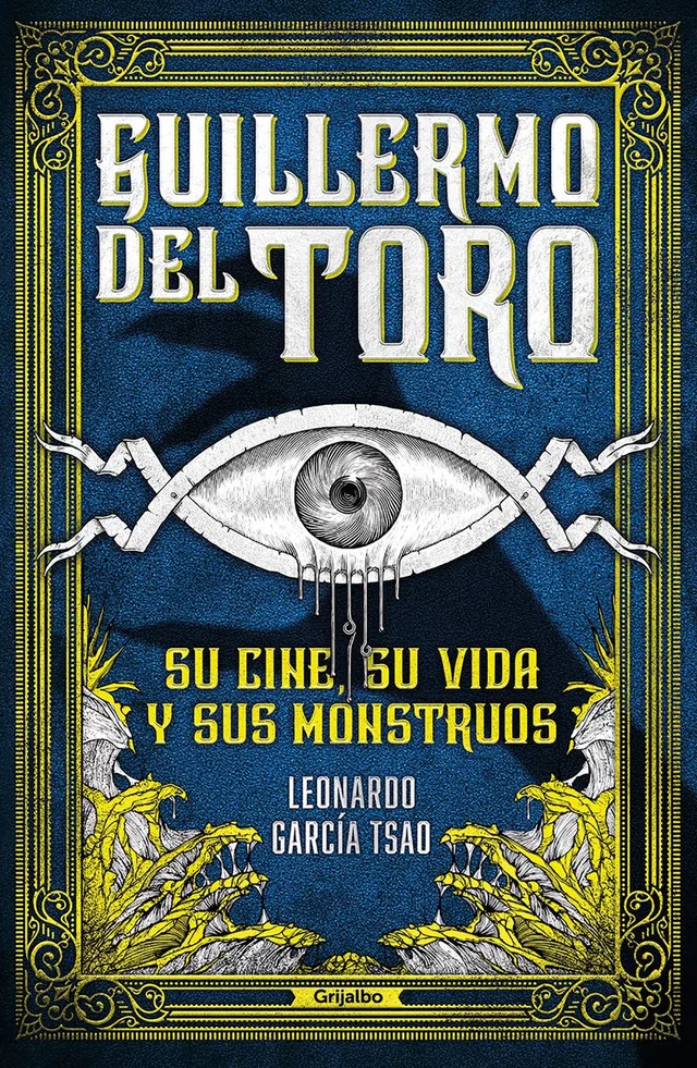 Guillermo del Toro. Su cine, su vida y sus monstruos / Guillermo del Toro. His Filmmaking, His Life, and His Monsters